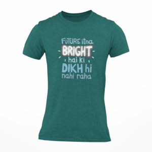 Future Itna Bright Dikhi Nahi Raha Printed Round Neck T-Shirt